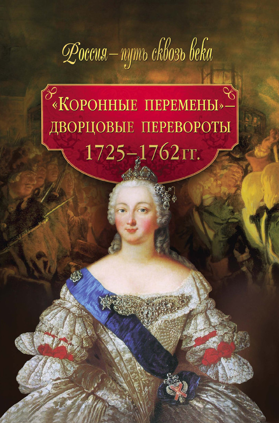 «Коронные перемены» – дворцовые перевороты. 1725–1762 гг. (fb2)