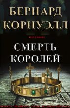 Книга - Бернард  Корнуэлл - Смерть королей - читать