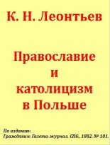 Книга - Константин Николаевич Леонтьев - Православие и католицизм в Польше - читать