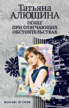 Книга - Татьяна Александровна Алюшина - Побег при отягчающих обстоятельствах - читать
