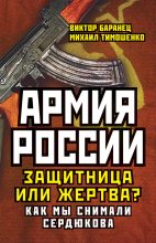 Книга - Виктор Николаевич Баранец - Армия России. Защитница или жертва? Как мы снимали Сердюкова - читать