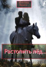 Книга - Анжелика  Вереск - Растопить лёд... (СИ) - читать