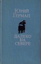 Книга - Юрий Павлович Герман - Далеко на севере - читать