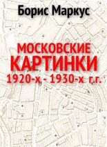 Книга - Борис Сергеевич Маркус - Московские картинки 1920-х - 1930-х г.г - читать