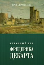 Книга - Ирина  Шаманаева - Странный век Фредерика Декарта - читать