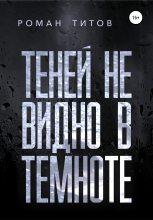 Книга - Роман Викторович Титов - Теней не видно в темноте - читать