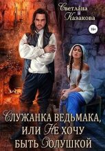 Книга - Светлана  Казакова - Служанка ведьмака, или Не хочу быть Золушкой - читать