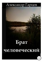 Книга - Александр  Гарцев - Брат человеческий - читать