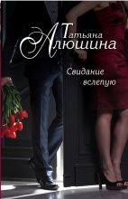 Книга - Татьяна Александровна Алюшина - Свидание вслепую - читать