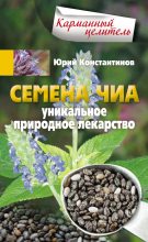 Книга - Юрий Михайлович Константинов - Семена чиа. Уникальное природное лекарство - читать