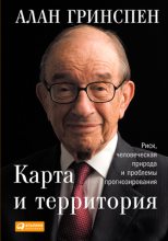 Книга - Алан  Гринспен - Карта и территория. Риск, человеческая природа и проблемы прогнозирования - читать