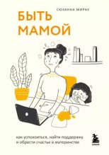 Книга - Сюзанна  Мирау - Быть мамой. Как успокоиться, найти поддержку и обрести счастье в материнстве - читать