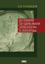 Книга - Александр Петрович Голубцов - Из чтений по церковной археологии и литургике - читать