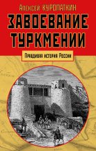 Книга - Алексей Николаевич Куропаткин - Завоевание Туркмении - читать