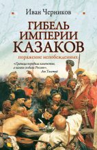 Книга - Иван Иванович Черников - Гибель империи казаков: поражение непобежденных - читать