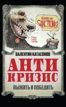 Книга - Валентин Юрьевич Катасонов - Антикризис. Выжить и победить - читать