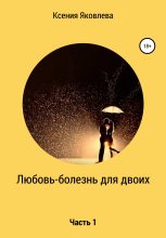 Книга - Ксения Владиславовна Яковлева - Любовь – болезнь для двоих - читать