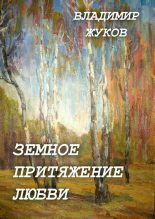 Книга - Владимир Александрович Жуков (врач) - Земное притяжение любви. Сборник - читать