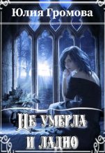 Книга - Юлия  Громова - Не умерла и ладно - читать