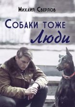 Книга - Михаил  Сверлов - Собаки тоже ЛЮДИ - читать