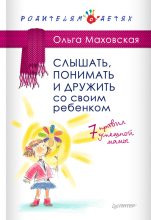 Книга - Ольга Ивановна Маховская - Слышать, понимать и дружить со своим ребенком. 7 правил успешной мамы - читать