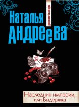Книга - Наталья Вячеславовна Андреева - Наследник империи, или Выдержка - читать
