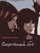 Книга - Евгений  Катрич - Смертный бог… - читать