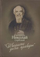 Книга - Святитель Николай  Велимирович - «Творите дела правды»: проповеди - читать