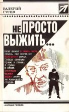 Книга - Валерий Борисович Гусев - Не просто выжить... - читать
