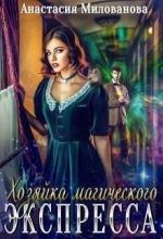Книга - Анастасия  Милованова - Хозяйка магического экспресса (СИ) - читать