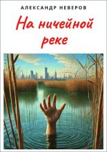 Книга - Александр Владимирович Неверов - На ничейной реке - читать