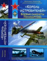Книга - Михаил Александрович Маслов - «Король истребителей». Боевые самолеты Поликарпова - читать