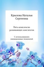 Книга - Наталья Сергеевна Крылова - Пять комплексно развивающих конспектов с использованием иновационных технологий - читать