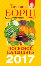 Книга - Татьяна  Борщ - Посевной календарь на 2017 год с советами ведущего огородника - читать