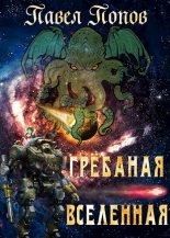 Книга - Павел  Попов (pavelpopov1) - Грёбаная Вселенная - читать