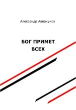 Книга - Александр Леонидович Аввакумов - Бог примет всех - читать