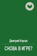 Книга - Дмитрий  Корсак - Снова в игре? - читать