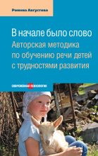 Книга - Ромена Теодоровна Августова - В начале было слово. Авторская методика по обучению речи детей с трудностями развития - читать