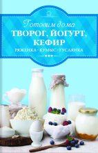 Книга - Ирина  Веремей - Готовим дома творог, йогурт, кефир, ряженку - читать