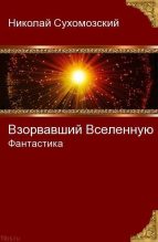 Книга - Николай Михайлович Сухомозский - Взорвавший Вселенную - читать