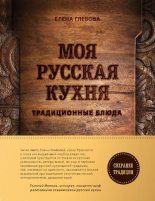 Книга - Елена  Глебова - Моя русская кухня. Традиционные блюда - читать