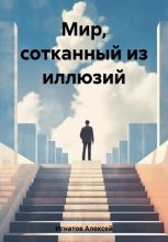 Книга - Алексей  Игнатов - Мир, сотканный из иллюзий - читать