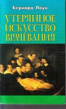 Книга - Бернард  Лаун (Bernard Lown) - Утерянное искусство врачевания - читать