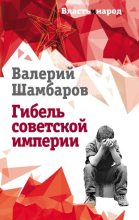 Книга - Валерий Евгеньевич Шамбаров - Гибель советской империи - читать