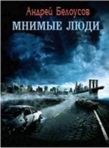 Книга - Андрей Константинович Белоусов - Мнимые люди - читать