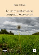 Книга - Иван Александрович Гобзев - Те, кого любят боги, умирают молодыми - читать