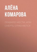 Книга - Алёна Александровна Комарова - Правило мести, или Смерть отменяется - читать