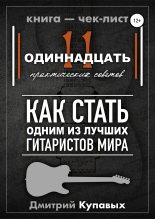 Книга - Дмитрий Александрович Купавых - 11 практических советов. Как стать одним из лучших гитаристов мира - читать