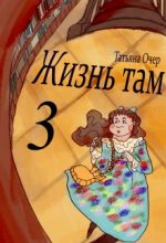 Книга - Татьяна  Очер - Жизнь Там. Книга 3 - читать