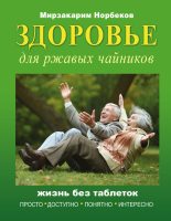 Книга - Мирзакарим Санакулович Норбеков - Здоровье для ржавых чайников. Жизнь без таблеток - читать